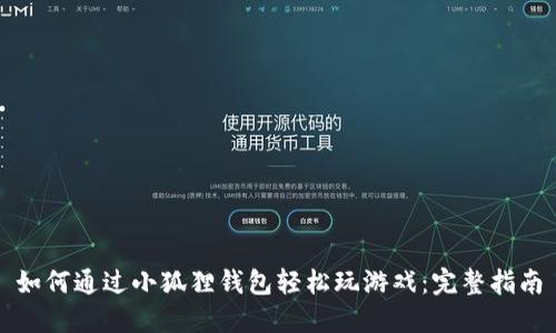 如何通过小狐狸钱包轻松玩游戏：完整指南