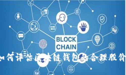如何评估区块链钱包的合理股价？