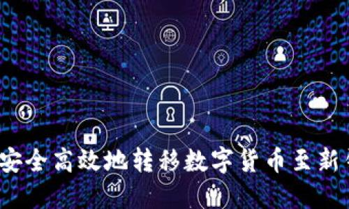 如何安全高效地转移数字货币至新钱包？