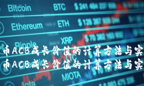 数字货币ACB成长价值的计算方法与实战分析
数字货币ACB成长价值的计算方法与实战分析