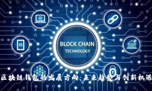 区块链钱包的发展方向：未来趋势与创新机遇