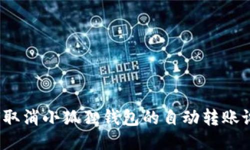 如何取消小狐狸钱包的自动转账设置？