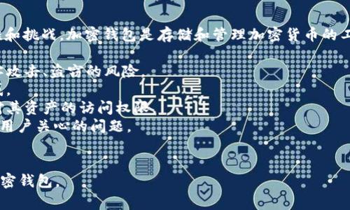 加密钱包的问题通常指的是用户在使用加密货币钱包时可能遇到的各种困难和挑战。加密钱包是存储和管理加密货币的工具，它们可以是在线钱包、桌面钱包或硬件钱包。以下是一些可能存在的问题：

1. **安全性问题**：许多用户担心他们的加密货币是否能安全存储，遇到黑客攻击、盗窃的风险。
2. **用户体验问题**：加密钱包的用户界面有时复杂，可能会让新手感到困惑。
3. **丢失访问问题**：如果用户遗忘了钱包的密码或密钥，可能会永久失去对其资产的访问权限。
4. **兼容性问题**：不同钱包之间的兼容性及不同类型加密货币的支持也是用户关心的问题。
5. **交易问题**：用户在进行交易时可能会遇到延迟、费用过高等问题。

这些问题都需要有针对性的解决方案，才能确保用户能够顺利、安全地使用加密钱包。