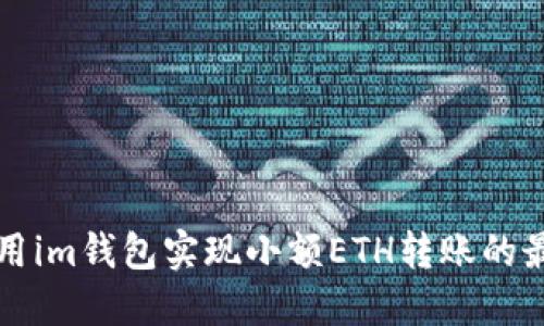 如何利用im钱包实现小额ETH转账的最佳实践