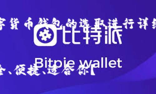 这是一项较大的任务，针对数字货币钱包的选取进行详细讨论。以下是您请求的内容： 


数字货币存储：哪种钱包最安全、便捷、适合你？