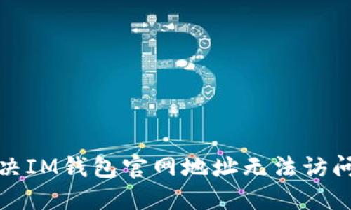 如何解决IM钱包官网地址无法访问的问题