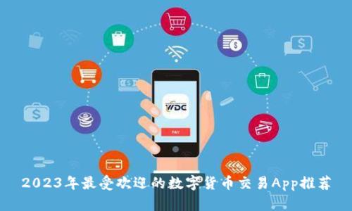 2023年最受欢迎的数字货币交易App推荐