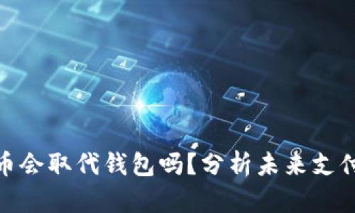 数字货币会取代钱包吗？分析未来支付的趋势