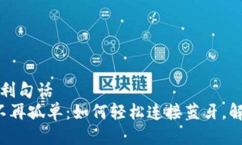 波利句话/波利句话
小狐狸钱包不再孤单：如何轻松连接蓝牙，解决你的烦恼！