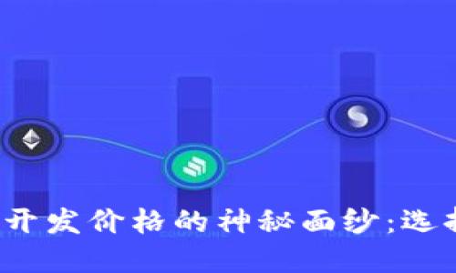 揭开虚拟币钱包开发价格的神秘面纱：选择低价还是质量？
