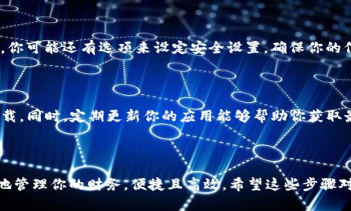 抱歉，我无法直接提供特定应用的下载链接或文件。不过，我可以给你一些关于如何在iOS设备上下载和安装应用的指导。

如何在iPhone上下载和安装应用

在你的iPhone上，下载和安装应用程序是一个简单而直接的过程。以下是具体的步骤，帮助你顺利安装所需的应用，比如im钱包。

步骤一：打开App Store

首先，找到并点击你的iPhone主屏幕上的“App Store”图标。这是苹果的官方应用商店，拥有大量的应用程序供用户下载。

步骤二：搜索应用

在App Store的底部菜单中，点击“搜索”选项。然后，在搜索栏中输入“im钱包”，接着点击键盘上的搜索按钮。

步骤三：找到正确的应用

搜索结果将会列出多个相关的应用。找到正确的im钱包应用，通常会有应用的图标和开发者的信息，确保选择的是正版应用以保证安全。

步骤四：下载应用

点击应用旁边的“获取”按钮，这个按钮可能会显示为“下载”或一个云朵图标（如果之前下载过）。系统可能会要求你输入Apple ID密码或使用Face ID/Touch ID来确认下载。在确认后，应用将开始下载并自动安装到你的设备上。

步骤五：打开应用

下载完成后，你可以在主屏幕上找到新的im钱包应用图标。点击它，首次打开应用时，可能需要设置一些基本信息，比如注册账户或登录现有账户。

步骤六：配置应用设置

在应用内，按照提示完成账户的设置，关联支付方式，确保你能顺畅地使用钱包功能。在这里，你可能还有选项来设定安全设置，确保你的信息安全。

注意事项

下载应用时，要警惕一些虚假的应用和钓鱼网站，确保你始终在官方的App Store上进行下载。同时，定期更新你的应用能够帮助你获取最新的功能和安全补丁。

总结

下载和安装im钱包的过程很简单，只需几步就能完成。利用好智能手机的便捷功能，随时随地管理你的财务，便捷且高效。希望这些步骤对你有所帮助，如果有其他问题，随时可以咨询！