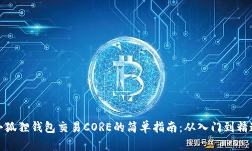 小狐狸钱包交易CORE的简单指南：从入门到精通
