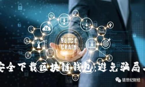 如何安全下载区块链钱包：避免骗局与误区