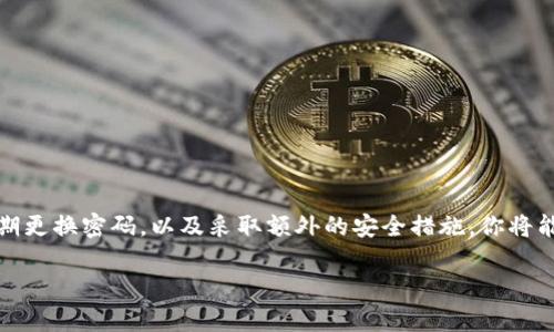   掌控资产安全：小狐狸钱包密码使用全解析 / 
 guanjianci 小狐狸钱包,资产安全,密码使用 /guanjianci 

引言：数字资产的护卫者
在数字货币不断发展的今天，资产安全成为了每一位投资者最为关心的话题。小狐狸钱包（Foxlet）作为一款备受欢迎的数字资产钱包，它的安全性直接关系到用户的资产保障。这里，我们将深入探讨小狐狸钱包的密码设置与使用，帮助用户更好地理解如何有效保护自己的数字资产。

小狐狸钱包简介
小狐狸钱包是一款支持多种数字货币的轻量级钱包，用户可以通过它方便地管理、存储和交易各种数字资产。它凭借直观的用户界面和友好的操作体验，吸引了大量用户。然而，正如大家所知，钱包的便利性背后，安全性的重要性不可忽视。合适的密码设置可以在很大程度上保护你的资产不被恶意攻击或意外损失。

为什么密码如此重要？
无论是传统银行还是数字钱包，密码都是保护个人财务信息的第一道防线。想象一下，若你的钱包没有设置密码，任何人都可以轻易地访问、获取或甚至转移你的数字资产，这将是多么可怕的事情。通过有效的密码保护，你不仅可以阻止未授权访问，还能确保即使在设备丢失的情况下，你的资产依然安全无虞。

如何在小狐狸钱包中设置密码
设置密码是使用小狐狸钱包的第一步。让我们来看看具体的操作流程：

ol
li下载并安装小狐狸钱包程序：从官方网站或可信的应用商店下载小狐狸钱包，并按照提示进行安装。/li
li创建新钱包：启动程序后，选择创建新钱包。如果你已经有钱包，可以选择通过助记词恢复。/li
li设置强密码：在创建新钱包的过程中，系统会要求输入密码。建议使用至少8位字符，包括大小写字母、数字和特殊符号的组合。这样的密码相对更加复杂，能有效防止破解。/li
li确认密码：再次输入相同的密码以确认，确保输入无误。/li
li备份助记词：在钱包创建成功后，你将获得12或24个助记词。这些助记词是恢复钱包的关键，务必妥善保管，不要与他人分享。/li
/ol

如何安全使用和管理密码
设置完密码后，使用和管理密码同样重要。以下是一些实用的建议：

ul
li定期更换密码：定期更换钱包密码可以防止被猜测或破解。每隔一段时间，尝试修改一下密码。/li
li避免使用相同密码：不要在小狐狸钱包与其他平台使用相同的密码，以减少整体风险。/li
li使用密码管理器：如果你在记忆多个密码的同时容易混淆，可以考虑使用密码管理器，帮助你安全地储存各种密码。/li
li启用双重认证：如果小狐狸钱包支持双重认证（如短信验证码或应用验证），一定要启用，以增加额外的安全层。/li
/ul

遇到密码问题如何处理
在使用小狐狸钱包的过程中，可能会遇到一些与密码相关的问题，例如忘记密码或被锁定等。此时该如何应对呢？

ul
li使用备份助记词恢复：如果你忘记密码，而有助记词备份，可以通过重新创建钱包恢复资产。在新钱包中设置新的密码。/li
li寻求官方支持：如果密码问题无法解决，联系小狐狸钱包的售后支持，获取专业的帮助和指导。/li
/ul

总结：安全是最好的保障
在数字资产时代，保护自己的财务信息显得尤为重要。小狐狸钱包的密码使用方法是你保护资产的重要手段之一。通过设定强密码、定期更换密码，以及采取额外的安全措施，你将能更安心地管理自己的数字资产。

希望本篇文章能够帮助到每一位小狐狸钱包的用户，让大家都能在这个不断变化的数字世界中，安全无忧地迈步前行。