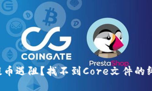 小狐狸钱包提币遇阻？找不到Core文件的终极解决方案！