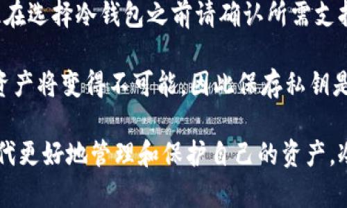   加密货币冷钱包：你的资产真正安全的最后防线 / 
 guanjianci 冷钱包,加密货币,安全保护 /guanjianci 

什么是冷钱包？
在不断变化的加密货币市场中，安全性是每个投资者心中不可忽视的主题。冷钱包是一种存储加密货币的方式，与热钱包（直接连接互联网）相对立。冷钱包并不直接与互联网连通，从而使得它成为抵御黑客攻击和网络诈骗的有力工具。

冷钱包的工作原理
冷钱包的基本原理是将私钥（对你的加密货币进行访问的密钥）离线存储。这可以通过多种方式实现，比如使用硬件钱包、纸钱包，甚至是安全的USB驱动器。由于这些设备或介质不直接连接到互联网，所以它们极大程度上降低了遭受网络威胁的风险。

冷钱包的类型
冷钱包主要有两大类型：硬件钱包和纸钱包。
ul
    listrong硬件钱包：/strong一种专用设备，通常以USB形式存在。这种钱包具有高安全性，它的处理器在设计上就考虑到了加密货币的安全性，很多时候还配有屏幕用于确认每一次交易的详情。/li
    listrong纸钱包：/strong一种最简单的冷存储方式，用户可以将生成的公钥和私钥打印在纸上。在纸上写下的私钥没有网络连接，虽然容易丢失，但只要保管得当，它是相对安全的。/li
/ul

冷钱包的优势
使用冷钱包存储加密货币带来的诸多好处，包括但不限于：
ul
    listrong安全性极高：/strong由于没有互联网连接，黑客几乎无法入侵冷钱包。/li
    listrong私钥的完全控制：/strong用户完全掌握自己的私钥，避免了中心化交易所的潜在风险。/li
    listrong长时间持有资产的理想选择：/strong如果你打算长期持有某种加密货币，使用冷钱包是最佳选择。/li
/ul

冷钱包的缺点
尽管冷钱包的安全性令人赞叹，但这并不意味着它没有缺点。用户在使用冷钱包时需要注意以下几点：
ul
    listrong不便于交易：/strong冷钱包不如热钱包方便，若您频繁交易可能会感到不便。/li
    listrong丢失风险：/strong如果您不小心丢失了硬件钱包或纸钱包，恢复资产的可能性几乎为零。/li
    listrong技术门槛：/strong对于普通用户来说，使用冷钱包的技术要求相对较高，部分用户可能会感到困惑。/li
/ul

冷钱包与热钱包的对比
冷钱包和热钱包各有千秋，选择哪一种钱包需根据个人使用场景和需求来决定。
ul
    listrong冷钱包：/strong适合长期投资者，特别是希望将资产安全储存数月或数年的用户。/li
    listrong热钱包：/strong适合那些需要不断交易或需要立即使用资金的用户。/li
/ul

如何设置冷钱包？
创建冷钱包的过程其实并不复杂，以下是一些基本步骤：
ol
    li选择适合的冷钱包类型（硬件或纸钱包）。/li
    li如果使用硬件钱包，连接设备并下载相应的软件进行设置。确保从官方渠道下载软件以降低安全风险。/li
    li生成并记录私钥，确保将其安全保存（例如，写在纸上并存放在安全的地方）。/li
    li将加密货币转账到冷钱包的地址上，根据具体产品厂家提供的说明操作即可。/li
/ol

最后的思考
在这个技术瞬息万变的时代，金融安全的观念越发重要。加密货币的冷钱包为用户提供了一种有效的保护方式，确保他们的资产不会轻易受到侵犯。尽管冷钱包在使用上有其局限性，但从安全性和资产控制的角度来看，冷钱包无疑是加密货币持有者的重要工具。

常见问题解答
strong1. 我使用冷钱包可以安心吗？/strongbr冷钱包的设计目的是为了抵御外部攻击，因此在安全性上远超热钱包，但用户自身的安全防范措施同样重要，比如保存私钥的安全。

strong2. 冷钱包可以存储所有类型的加密货币吗？/strongbr并非所有冷钱包都支持所有类型的加密货币，因此在选择冷钱包之前请确认所需支持的币种。

strong3. 如果我忘记了私钥，可以恢复我的资产吗？/strongbr一旦丢失或忘记私钥，访问你存储在冷钱包中的资产将变得不可能，因此保存私钥是极为重要的。

总结来说，无论你是加密货币的新手还是老手，了解冷钱包的功能和使用方式都将有助于你在这个数字经济的时代更好地管理和保护自己的资产。冷钱包是投资者的重要伙伴，让你在追逐财富的道路上更加从容、自信。