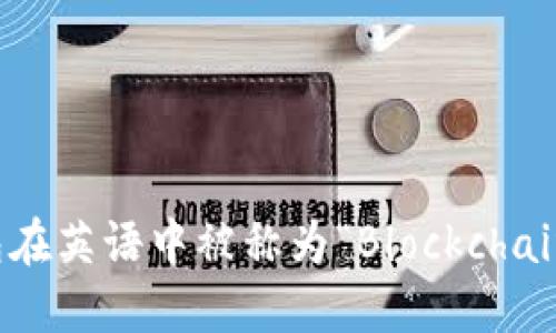 区块链钱包在英语中被称为“Blockchain Wallet”。