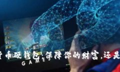 选择数字货币硬钱包：保障你的财富，还是购买