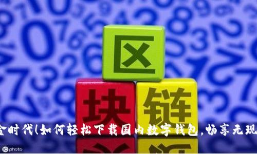 告别现金时代！如何轻松下载国内数字钱包，畅享无现金生活？