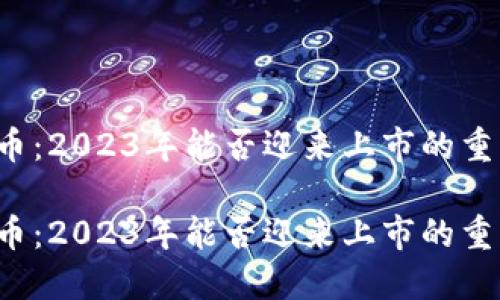 原子链币：2023年能否迎来上市的重大转折？

原子链币：2023年能否迎来上市的重大转折？