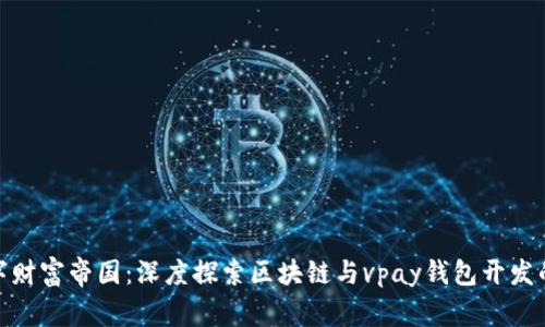 创建你的数字财富帝国：深度探索区块链与vpay钱包开发的挑战与机遇