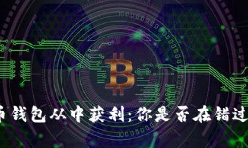 如何利用数字货币钱包从中获利：你是否在错过时代的财富机会？