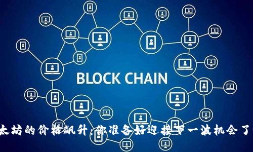 以太坊的价格飙升：你准备好迎接下一波机会了吗？