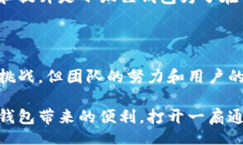 balili/balili
小狐狸钱包, 钱包安卓版, 电子钱包/guanjianci

探索小狐狸钱包安卓版最新版的魅力

在这个迅速发展的数字时代，电子钱包逐渐成为人们生活中不可或缺的一部分。而小狐狸钱包安卓版最新版作为一款新兴的数字钱包，以其独特的功能和友好的用户体验，正在吸引越来越多的用户。那么，它究竟具有什么样的魅力呢？本文将带您深入了解小狐狸钱包，同时也会探讨其所面临的挑战和如何克服这些挑战。

小狐狸钱包的基本功能

小狐狸钱包是一款支持多种数字资产的电子钱包，用户可以通过它安全地存储、管理和交易各种加密货币。其基本功能包括资产管理和实时交易服务。用户不仅可以查看各类数字资产的当前市值，还能够进行转账和兑换操作，这些功能都极大地方便了用户的日常使用。

再者，小狐狸钱包还具备良好的跨平台兼容性。不论是在手机上，还是在PC端，用户都可以快速地进行操作。其简单明了的界面设计使得即便是刚接触数字货币的新手用户，也可以轻松上手。同时，钱包内置的安全机制，通过多重验证和加密存储技术，确保用户的资产安全。

用户体验：从注册到交易

小狐狸钱包的注册流程非常简洁，用户只需下载最新的安卓版应用程序，通过手机号或邮箱注册，并设置好密码即可。注册后用户可以很快开始体验其提供的各种服务。

在用户体验方面，小狐狸钱包的设计追求简约而不失美观。首页清晰展示各类资产的信息，用户可以一目了然地看到自己的资产状况。交易流程也非常顺畅，从选择币种到确认交易，都不需要繁琐的步骤，极大地节省了时间，提高了交易效率。

特色服务：智能合约与去中心化交易

小狐狸钱包不仅仅是一个存储和交易工具，它还支持智能合约功能。通过智能合约，用户可以在平台内进行更多的复杂交易，实现自动化的资产管理。同时，小狐狸钱包还提供去中心化交易的接口，这使得用户可以在保护隐私的同时，进行更加安全的交易。

这种去中心化的交易方式，是个体用户在进行交易时保护个人信息的有效手段。同时，平台不再直接介入交易，降低了第三方干预造成的风险，更加增强了用户对资产的控制感。

面对的挑战与解决方案

尽管小狐狸钱包在市场上表现不俗，但它依然面临着不少挑战。例如，随着用户数量的不断增加，如何保证系统的流畅性和安全性便成了一大考验。系统崩溃或遭受攻击，都会直接影响用户的交易体验和资产安全。

为了应对这些挑战，小狐狸钱包团队不断进行技术升级和维护，确保系统能够承载大流量并安全稳定地运行。同时，定期的安全检查和漏洞修补，让用户在使用中感到更加安心。

与传统钱包的对比

相较于传统的纸质钱包或银行账户，小狐狸钱包提供了更高的灵活性和便利性。传统钱包往往需要用户面临诸如存储安全、提款不便等麻烦，而小狐狸钱包则通过数字化手段，降低了这些使用门槛和风险。用户可以随时随地进行交易及资金管理，而不需要考虑物理钱包可能存在的丢失风险。

另外，在手续费方面，小狐狸钱包也给予用户更大的实惠。相比于传统金融机构日常交易的高昂费用，使用小狐狸钱包进行数字资产的交易，手续费显著降低，给用户带来了更多的收益空间。

未来展望：小狐狸钱包的可能性

随着技术的不断发展和市场的需求变化，小狐狸钱包的未来展望也非常乐观。预计在不久的将来，小狐狸钱包将融入更多先进的技术，例如人工智能和区块链技术，这将进一步提升用户体验和资产安全性。

此外，小狐狸钱包也在持续关注用户的反馈和需求，未来或许会推出更多基于用户需求的功能，让数字资产的管理变得更加简单和高效。不断创新和提升是小狐狸钱包为了在竞争中立足而必须走的路。

结语：数字时代的新选择

总的来说，小狐狸钱包安卓版最新版凭借其友好的用户体验、多样化的功能和良好的安全性，已成为了数字货币爱好者的重要工具。尽管面临各种挑战，但团队的努力和用户的支持将会使其更加完善。未来，小狐狸钱包无疑将会成为更多用户管理数字资产的重要选择。

希望通过这篇文章，您对小狐狸钱包的功能和特色有了更深入的认识。无论您是新手还是有经验的用户，小狐狸钱包都值得您去尝试，去体验数字钱包带来的便利，打开一扇通往数字未来之门。