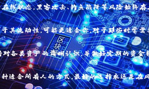 思考一个能解决用户问题的优秀，通过对立或挑战性语言吸引注意，放进标签里，和3个相关的关键词 用逗号分隔，关键词放进标签里，然后围绕详细介绍，写大约3900个字的内容，检查并替换AI常使用的模板化短语（如“至关重要”“显著提高”），用更自然、具体的表达，增加语言的多样性、情感化表达、个性化细节和文化关联性，使文本更接近人类创作的自然风格，降低AI生成内容的机械感，分段加上标签，段落用标签表示。虚拟币冷钱包和热钱包哪个好虚拟币, 冷钱包, 热钱包/guanjianci

如何选择虚拟币的存储方式？冷钱包与热钱包的优势与劣势分析

理解虚拟币存储的必要性
在数字时代，虚拟货币的崛起引发了人们对其存储安全性的广泛关注。随着比特币、以太坊等虚拟币越来越流行，如何安全、有效地存储这些资产成为了每位投资者不可回避的话题。你是否曾在选择冷钱包和热钱包时犹豫不决？你可能在寻找最安全、最便捷的虚拟币存储方式，在这一过程中理解冷钱包和热钱包的不同，将帮助你做出明智的选择。

冷钱包与热钱包的基本概念
首先，让我们来澄清冷钱包和热钱包的定义。冷钱包，顾名思义，是一种离线存储的方式，通常以硬件、纸钱包等形式存在，目的是将虚拟资产与网络隔离，降低黑客攻击的风险。而热钱包则是连接互联网的数字钱包，通常用于日常交易，具有较高的支付便利性，但相应的安全性较低。

冷钱包的优势与劣势
冷钱包的最大优点之一就是安全性。在这种模式下，你的私钥与网络隔离，从而意味着即使攻击者入侵了你的电脑或软件钱包，他们也无法窃取你的虚拟资产。此外，冷钱包的故障率相对较低，因为它不依赖于网络连接。但这不是说冷钱包没有缺点。它的最大劣势在于不方便，尤其是对于需要频繁交易的用户。每次交易都需要将资产从冷钱包转移到热钱包中，这会大大增加操作的复杂性及时间成本。

热钱包的优势与劣势
热钱包的便捷性是它的最大 Selling Point。对于活跃的交易者来说，热钱包提供了快速、即时的交易体验。因为它可以随时连接互联网，用户能够轻松地管理和操作资产。然而，热钱包的安全性无疑是它的软肋。由于始终处于在线状态，黑客攻击、钓鱼陷阱等风险始终存在。因此一些用户可能会面临损失资产的风险

针对使用需求的优劣选择
在考虑冷钱包和热钱包的优劣时，你的使用需求需放在考虑的首位。若你是一个长期持有者，或者是对虚拟货币的未来充满信心的投资者，冷钱包提供了更高的安全性，适合长时间存放。而如果你是一个短期交易者，热钱包由于其流动性，可能更适合你。对于那些时常需要在不同平台间转移的活跃用户，选择热钱包会使操作更加便利。

结合使用的最佳实践
许多成功的虚拟币投资者会采用冷钱包与热钱包结合的策略，既能享受便捷又能确保安全。这种方式可以让投资者将大部分资产存放在冷钱包中，只将一部分资金存入热钱包以供日常交易使用。在这种情况下，用户必须保持对各类资产的清晰认识，并做好定期的资金转移和管理。

总结
决定虚拟币的存储方式并不是简单的选择，而是一个与个人需求、使用习惯和安全意识密切相关的过程。冷钱包与热钱包各有千秋，了解二者的特性和优势，可以帮助你做出符合自身需求的明智决策。在投资的世界里，没有一种适合所有人的方式，最好的选择永远是在风险与便利之间找平衡。
