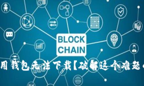 加密货币信用钱包无法下载？破解这个难题的终极指南！