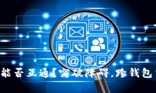 虚拟币钱包能否互通？突破障碍，跨钱包交易的真相！