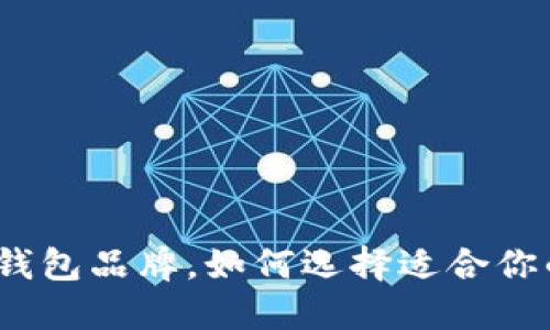 最值得信赖的区块链钱包品牌，如何选择适合你的数字资产管理工具？