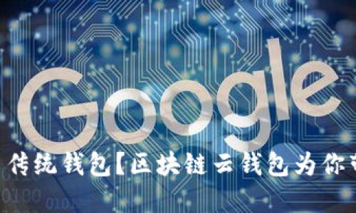 为什么你还在用传统钱包？区块链云钱包为你带来革命性体验！