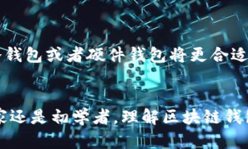 区块链钱包的名称从字面上来看，可以拆分成两个部分：“区块链”和“钱包”。我们可以通过理解这两个词来深入探索这个概念的内涵。

区块链的定义
区块链是一种去中心化的数字账本技术，它通过将数据分割成“块”并将这些块按时间顺序链接在一起来保证数据的安全和完整。每一块都包含了一定数量的交易信息，并且每个区块都与之前的区块通过加密算法相连，形成一条链。这种结构使得数据一旦被记录后难以被篡改，从而提升了透明性及信任度。

钱包的角色
在传统的金融系统中，钱包是用来存放现金和信用卡的地方。而在区块链的世界里，“钱包”不仅仅是用来存储虚拟货币（如比特币、以太坊等）的数字工具。同时，区块链钱包也拥有管理数字资产和进行加密货币交易等多种功能。用户的私钥和公钥通过钱包进行管理，私钥是用户控制其数字资产的唯一凭证。

区块链钱包名称的意义
将这两个词结合起来，区块链钱包可以理解为一个用于安全存储和管理区块链资产的数字平台。其名称不仅包含了其技术背景，还传达出它在现代金融生态系统中的重要性。在这个快速变化的数字时代，区块链钱包为用户提供了安全的资产管理工具，使得参与数字经济变得更加便捷。

区块链钱包的类型
区块链钱包大致可以分为三种类型：热钱包、冷钱包和硬件钱包。每种钱包都有其独特的功能和适用场景。
ul
    listrong热钱包/strong：这种类型的钱包在线工作，具有很好的用户体验，适合频繁交易的用户。然而，因为它连接互联网，安全性相对较低。/li
    listrong冷钱包/strong：冷钱包不连接互联网，因此它被认为是更安全的选择，适合长期储存大量的加密货币。典型的冷钱包包括纸钱包和离线电脑钱包。/li
    listrong硬件钱包/strong：这是一种专门的设备，可以安全地存储私钥。硬件钱包在执行交易时会进行高度加密，有效保护用户资产不被黑客攻击。/li
/ul

如何选择合适的区块链钱包
选择一个合适的区块链钱包可以视乎用户的需求而定。例如，如果你是一名日常交易者，热钱包可能会更为便捷；而如果你是长期投资者，冷钱包或者硬件钱包将更合适。此外，如果用户对安全性有较高的要求，建议选择那些已知安全性高、用户反馈良好的钱包。

总结
区块链钱包作为一种独特的数字资产管理工具，其名称不仅反映了其技术背景，更体现了在现代数字经济中不可或缺的角色。无论你是专家还是初学者，理解区块链钱包的功能与意义都有助于你在这个新兴市场中做出更明智的决策。