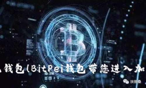 是时候告别传统钱包！BitPei钱包带您进入加密货币的新纪元