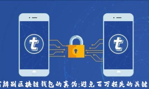 
如何辨别区块链钱包的真伪：避免百万损失的关键指南