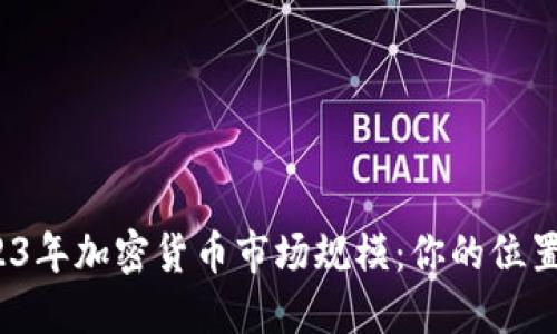揭秘2023年加密货币市场规模：你的位置在何处？