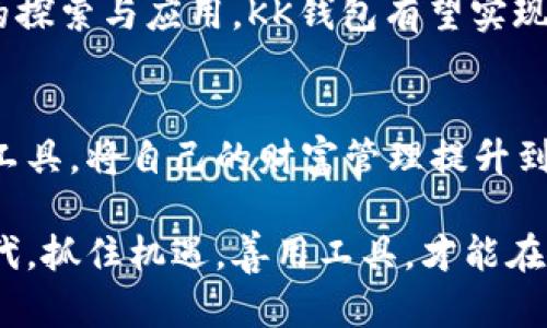 biatai解锁财富新天地：区块链KK钱包的挑战与机遇/biatai
区块链, KK钱包, 数字货币/guanjianci

引言：数字化时代的新宠
随着科技的飞速发展，数字化金融领域正发生翻天覆地的变化。在众多数字资产管理工具中，区块链KK钱包如同一颗新星，吸引了越来越多用户的关注。然而，使用KK钱包并不仅仅是选择了一种工具，更是一场对传统金融模式的挑战和一种全新机遇的探索。

什么是区块链KK钱包？
区块链KK钱包是一种以区块链技术为基础的数字钱包，旨在为用户提供安全、便捷的数字货币管理服务。与传统银行的钱包不同，它能够存储多种类型的数字资产，包括比特币、以太坊等主流货币，也支持各种ERC20代币的管理。最重要的是，它为用户提供了更高的隐私保护和交易透明度，使得每一笔交易都能追溯且不可篡改。

KK钱包的优势：自由与安全的结合
在整个数字货币世界中，安全性始终是人们关注的焦点。区块链KK钱包充分利用了区块链技术的特点，确保用户的资产不容易被黑客攻击。钱包的私钥储存在用户的设备上，意味着只有用户自己能获取和使用这些资产。另外，相较于传统金融系统，区块链的去中心化特性也让用户在使用KK钱包时感到自由。

如何使用区块链KK钱包？
对于很多初次接触数字货币的用户来说，使用KK钱包可能会感到陌生。其实，整个流程并不复杂。用户只需下载KK钱包的应用程序并注册账户，接着就可以开始进行数字货币的收发和管理。每个用户都能通过生成钱包地址来接收资金，而转账过程也极其简便，几乎可以瞬时完成。

新手指南：开启KK钱包旅程的第一步
对于新手用户而言，选择合适的KK钱包版本至关重要。KK钱包通常提供不同的版本，如移动端钱包和桌面端钱包。新用户可以先从下载移动端版本开始，因为其使用灵活，方便在日常中管理资产。同时，用户还应当设置复杂的密码以保障安全性，切记要将私钥保存在安全的地方。

常见问题与解决方案
尽管KK钱包设计直观，但在使用过程中，用户仍可能遇到一些问题。例如，转账失败、钱包无法打开等。对于这些问题，用户可以首先检查网络连接是否正常。此外，官网论坛和社群也是获取帮助的重要渠道，用户可以在其中寻找到解决方案。

选对钱包的重要性：你的财富掌握在自己手中
在选择KK钱包时，用户应该对比不同钱包的安全性和功能。选择一个安全性高、支持多种币种、用户评价良好的钱包，将有助于提升用户的使用体验。此外，一定要保持钱包程序的更新，确保拥有最新的安全补丁及功能。

未来展望：区块链技术的发展与KK钱包的潜力
区块链技术的发展正在以前所未有的速度推进行业的变革。KK钱包作为其中一环，将面临更多机遇与挑战。未来，随着更多企业、机构对区块链技术的探索与应用，KK钱包有望实现更多创新功能，例如集成更多金融服务，提高用户的使用便利性和交易效率。

总结：你的数字财富，你的选择
区块链KK钱包不仅是一个存储数字资产的工具，更是开启数字财富新世界的一把钥匙。在这个充满机遇的时代，用户需要不断学习和适应新的金融工具，将自己的财富管理提升到一个新的高度。选择KK钱包，意味着你选择了安全与自由，选择了一个属于你的未来。

区块链KK钱包正在重新定义个人资产管理的方式，提供了一种全新的金融交互体验，让每个用户都拥有了更多的控制权。在这个瞬息万变的数字时代，抓住机遇，善用工具，才能在未来的财富竞争中，不断前行。