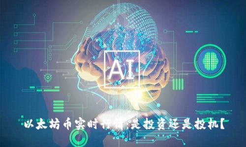 以太坊币实时行情：是投资还是投机？