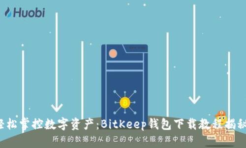 轻松掌控数字资产：BitKeep钱包下载教程揭秘！