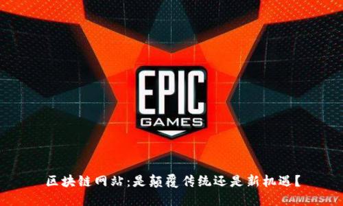 区块链网站：是颠覆传统还是新机遇？