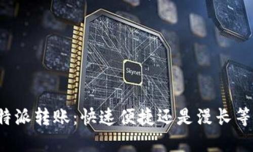 比特派转账：快速便捷还是漫长等待？