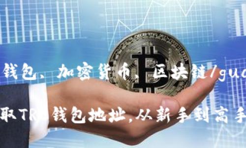 gunaiciTRC钱包, 加密货币, 区块链/guagenci

如何快速获取TRC钱包地址，从新手到高手的完全指南