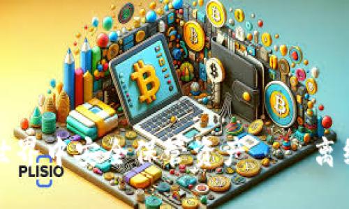 如何在数字货币的世界中安全保管资产——离线钱包的优势与挑战