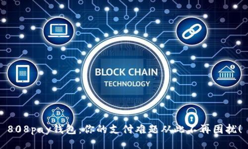 808pay钱包：你的支付难题从此不再困扰！