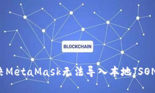 是时候解决MetaMask无法导入本地JSON的问题了！