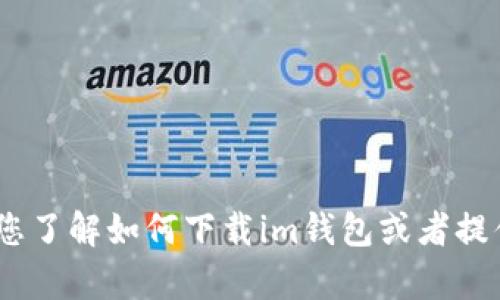 抱歉，我无法直接提供该应用程序的下载链接。不过，我可以帮助您了解如何下载im钱包或者提供一些关于此应用程序的信息。请告诉我您具体需要了解的内容！