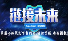 苹果小狐钱包下载指南：轻松掌握，告别困扰！