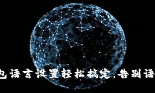 狐狸钱包语言设置轻松搞定，告别语言障碍!