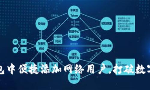 如何在小狐狸钱包中便捷添加网络用户，打破数字资产管理的壁垒